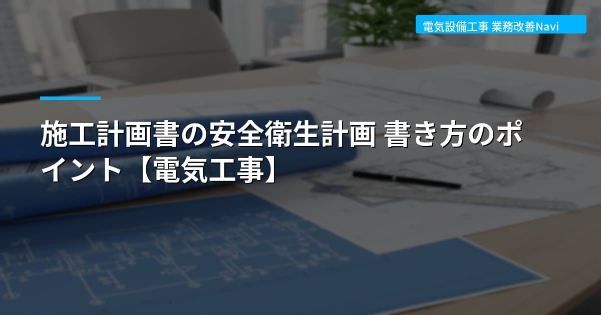 施工計画書の安全衛生計画 書き方のポイント【電気工事】