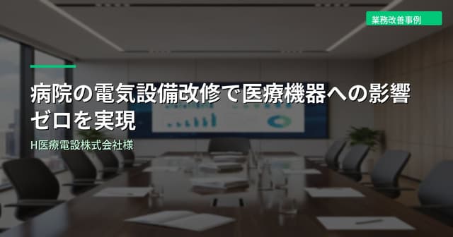 病院の電気設備改修で医療機器への影響ゼロを実現｜H医療電設株式会社様