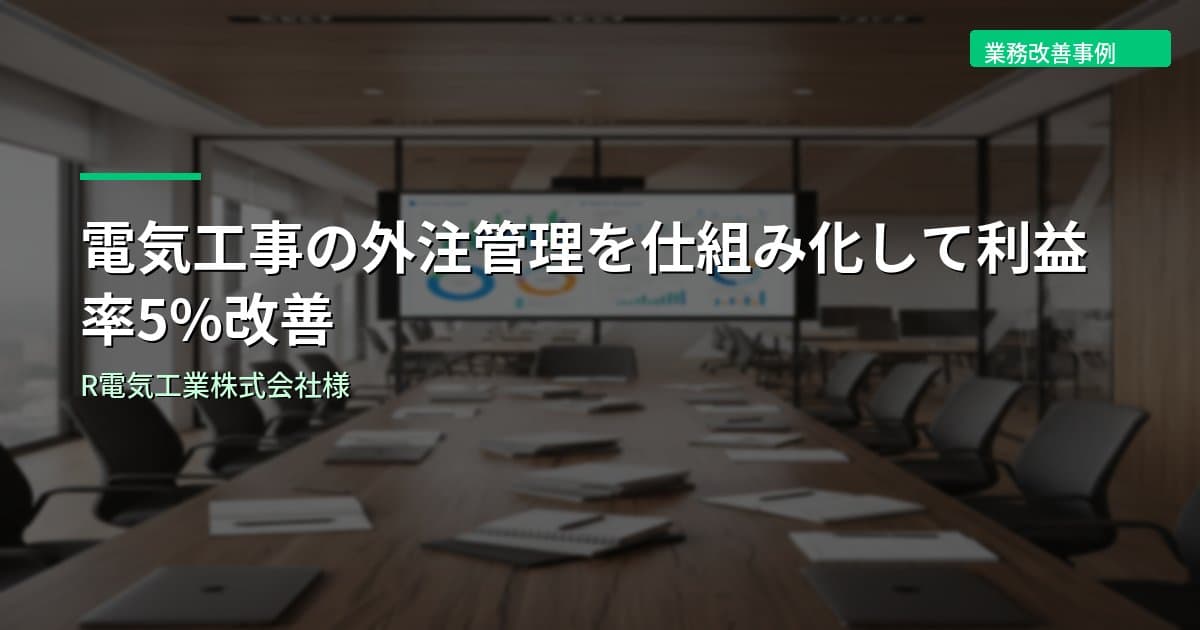 電気工事の外注管理を仕組み化して利益率5%改善｜R電気工業株式会社様