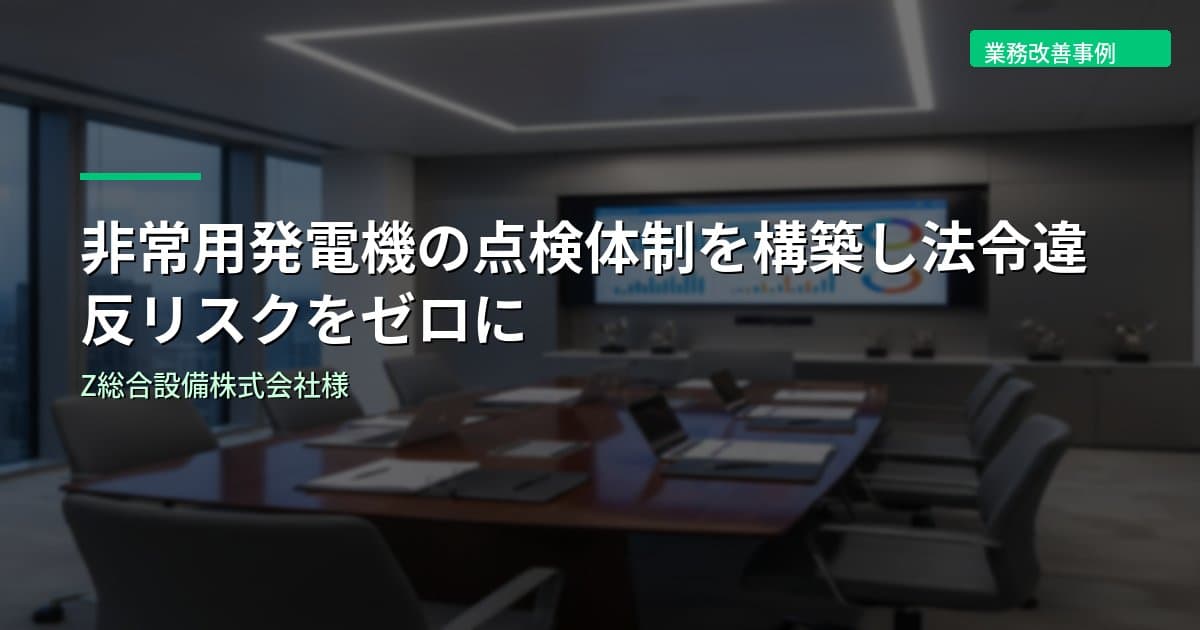非常用発電機の点検体制を構築し法令違反リスクをゼロに｜Z総合設備株式会社様