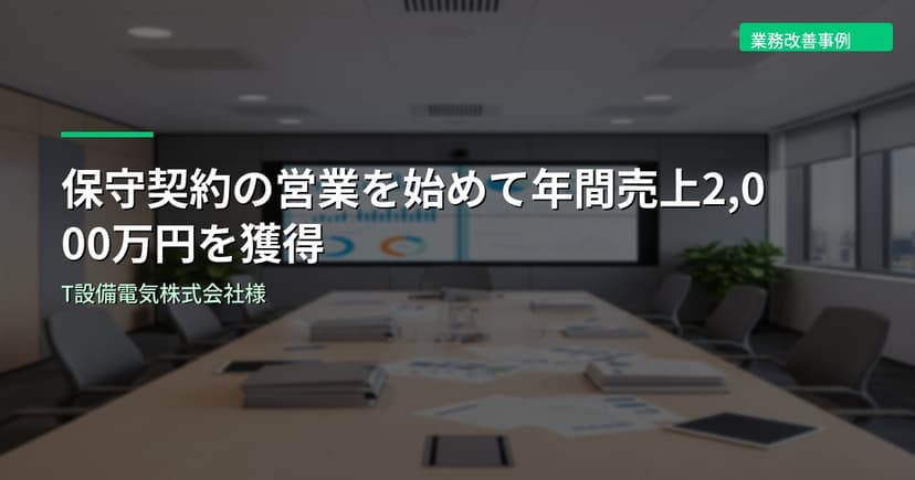 保守契約の営業を始めて年間売上2,000万円を獲得｜T設備電気株式会社様