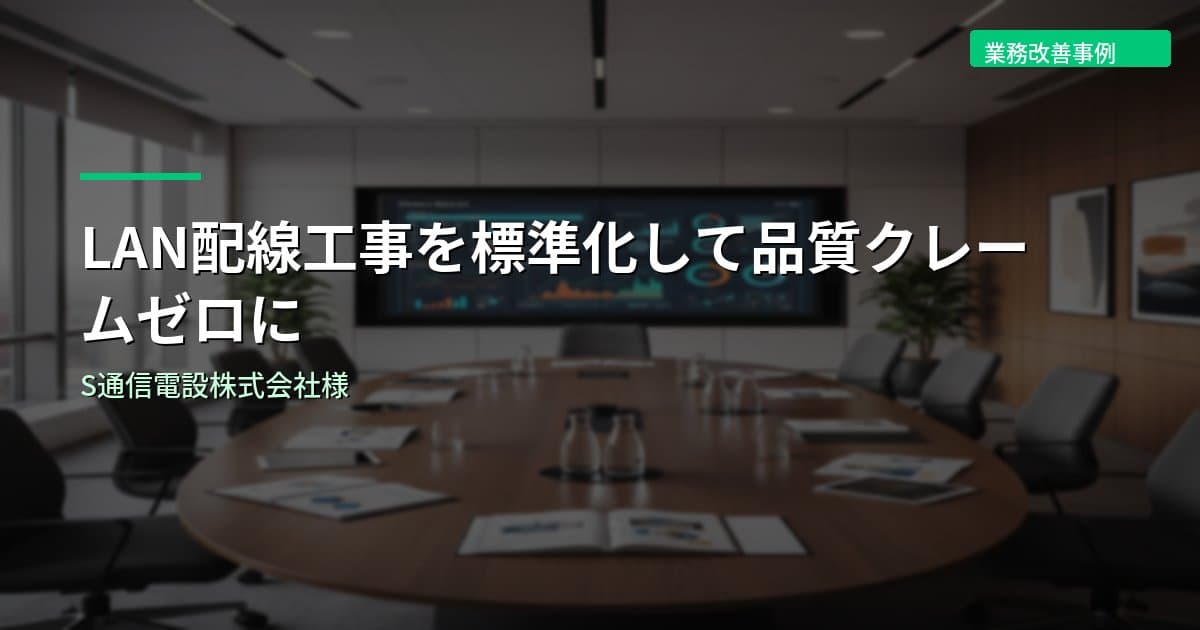 LAN配線工事を標準化して品質クレームゼロに｜S通信電設株式会社様
