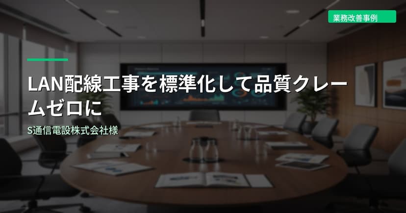 LAN配線工事を標準化して品質クレームゼロに｜S通信電設株式会社様