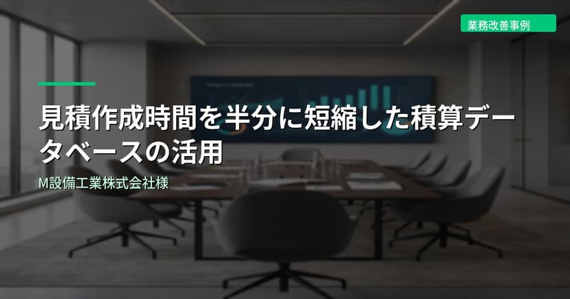 見積作成時間を半分に短縮した積算データベースの活用｜M設備工業株式会社様