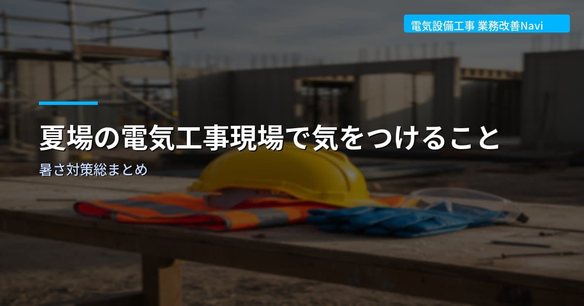 夏場の電気工事現場で気をつけること｜暑さ対策総まとめ